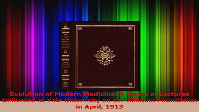 Evolution of Modern Medicine A Series of Lectures Delivered at Yale University on the Download