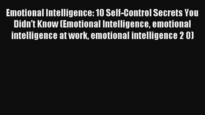 Emotional Intelligence: 10 Self-Control Secrets You Didn't Know (Emotional Intelligence emotional