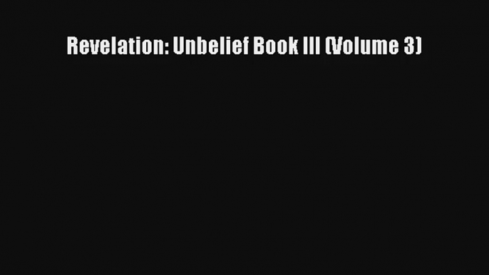 Revelation: Unbelief Book III (Volume 3) [Read] Online