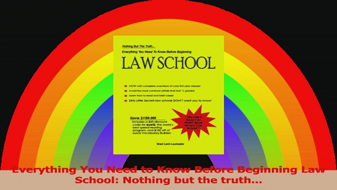 Everything You Need to Know Before Beginning Law School Nothing but the truth PDF