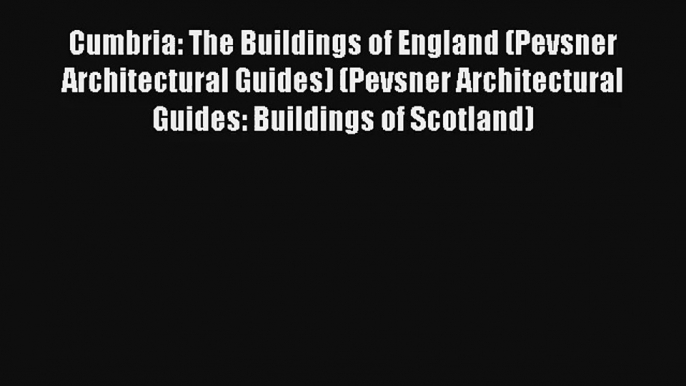 Cumbria: The Buildings of England (Pevsner Architectural Guides) (Pevsner Architectural Guides: