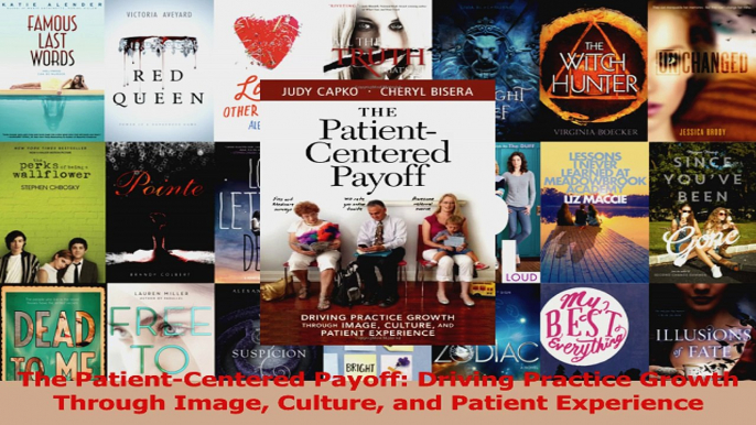 PDF Download  The PatientCentered Payoff Driving Practice Growth Through Image Culture and Patient Download Full Ebook