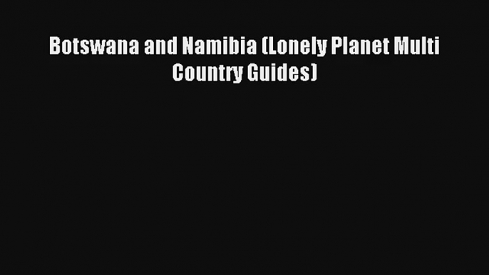 Botswana and Namibia (Lonely Planet Multi Country Guides) [Read] Online