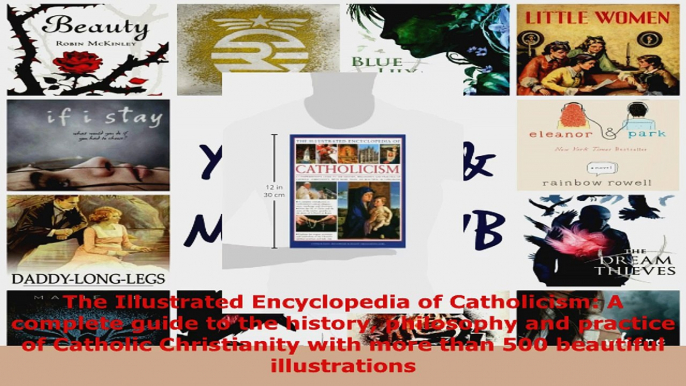 Read  The Illustrated Encyclopedia of Catholicism A complete guide to the history philosophy PDF Free