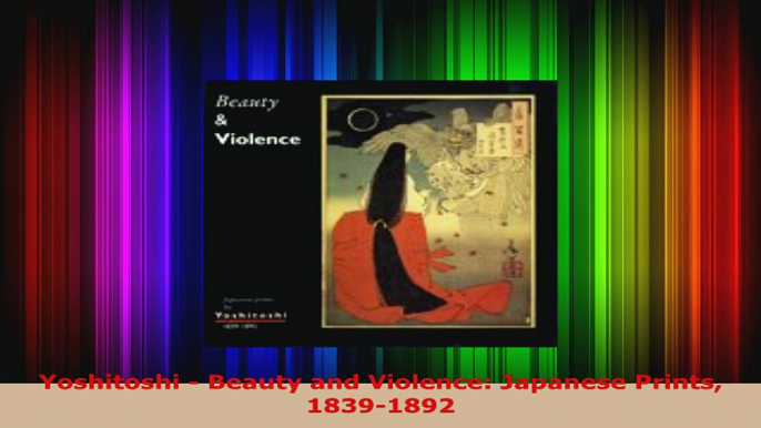 Download  Yoshitoshi  Beauty and Violence Japanese Prints 18391892 Ebook Free