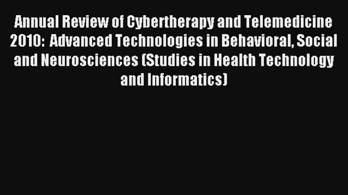 Annual Review of Cybertherapy and Telemedicine 2010:  Advanced Technologies in Behavioral Social