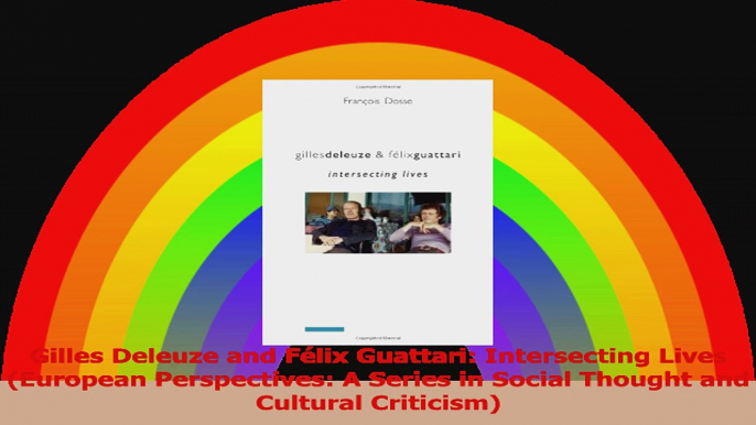 Gilles Deleuze and Félix Guattari Intersecting Lives European Perspectives A Series in Read Online