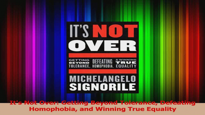 Read  Its Not Over Getting Beyond Tolerance Defeating Homophobia and Winning True Equality Ebook Free