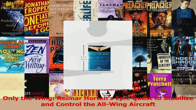 PDF Download  Only the Wing Reimar Hortens Epic Quest to Stabilize and Control the AllWing Aircraft PDF Online