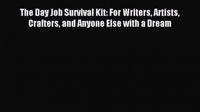 The Day Job Survival Kit: For Writers Artists Crafters and Anyone Else with a Dream [Download]