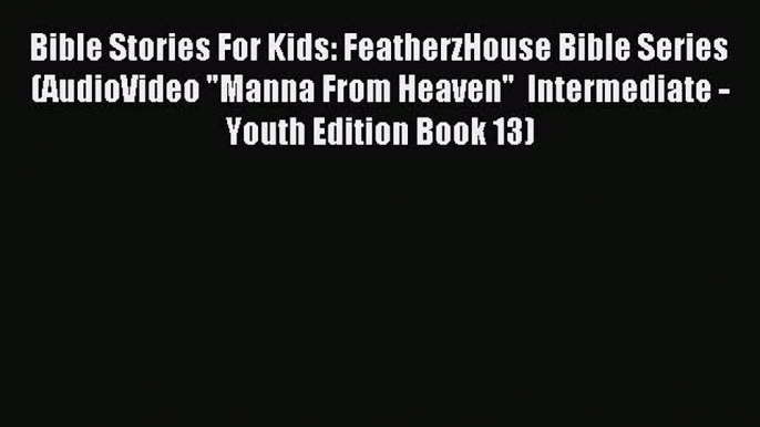 Bible Stories For Kids: FeatherzHouse Bible Series (AudioVideo Manna From Heaven  Intermediate