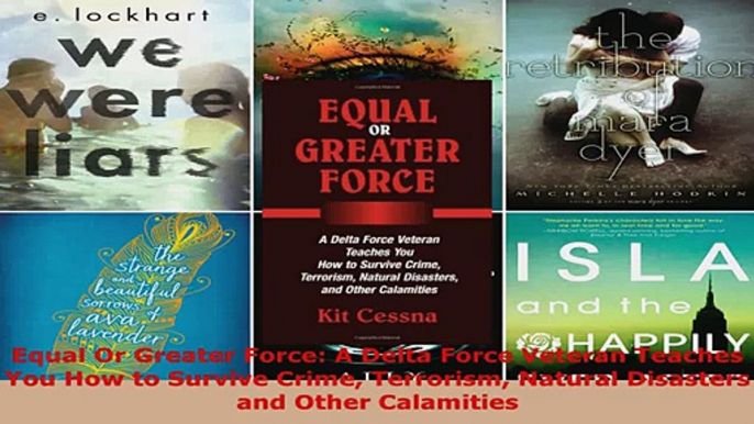 Read  Equal Or Greater Force A Delta Force Veteran Teaches You How to Survive Crime Terrorism Ebook Free