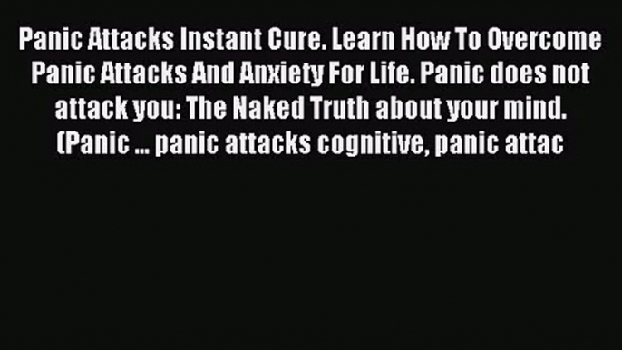 Panic Attacks Instant Cure. Learn How To Overcome Panic Attacks And Anxiety For Life. Panic