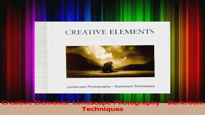 PDF Download  Creative Elements Landscape Photography  Darkroom Techniques Download Online
