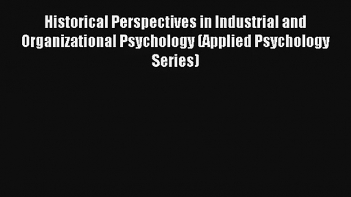 Historical Perspectives in Industrial and Organizational Psychology (Applied Psychology Series)