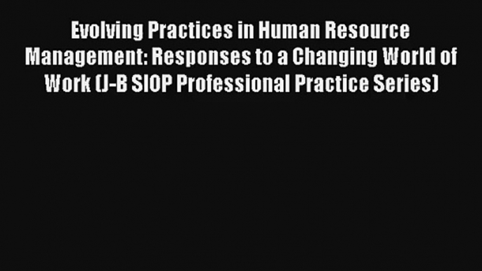 Evolving Practices in Human Resource Management: Responses to a Changing World of Work (J-B