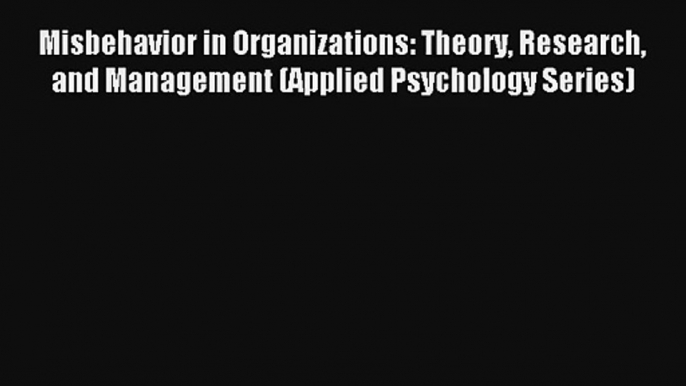 Misbehavior in Organizations: Theory Research and Management (Applied Psychology Series) Read