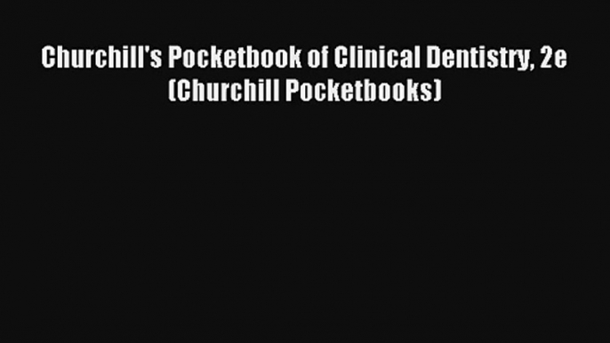 Churchill's Pocketbook of Clinical Dentistry 2e (Churchill Pocketbooks)  Online Book