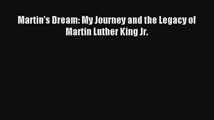 [PDF Download] Martin's Dream: My Journey and the Legacy of Martin Luther King Jr.# [Download]