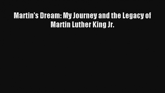 [PDF Download] Martin's Dream: My Journey and the Legacy of Martin Luther King Jr.# [Download]