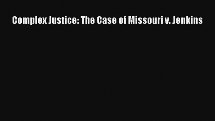 [PDF Download] Complex Justice: The Case of Missouri v. Jenkins# [Read] Online