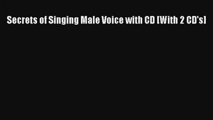 [PDF Download] Secrets of Singing Male Voice with CD [With 2 CD's] [Download] Online