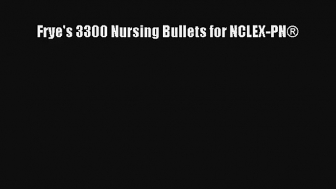 Frye's 3300 Nursing Bullets for NCLEX-PN® PDF