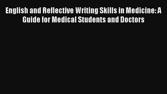 English and Reflective Writing Skills in Medicine: A Guide for Medical Students and Doctors