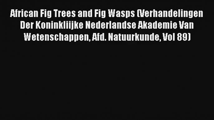 [PDF Download] African Fig Trees and Fig Wasps (Verhandelingen Der Koninkliijke Nederlandse