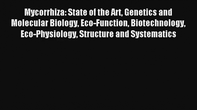 [PDF Download] Mycorrhiza: State of the Art Genetics and Molecular Biology Eco-Function Biotechnology