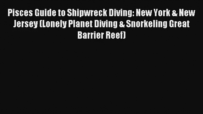 Pisces Guide to Shipwreck Diving: New York & New Jersey (Lonely Planet Diving & Snorkeling