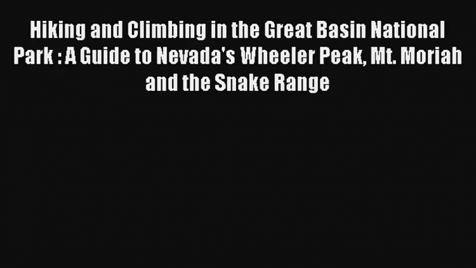 Hiking and Climbing in the Great Basin National Park : A Guide to Nevada's Wheeler Peak Mt.