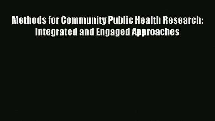 Read Methods for Community Public Health Research: Integrated and Engaged Approaches# Ebook