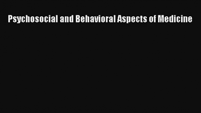 Psychosocial and Behavioral Aspects of Medicine  Online Book