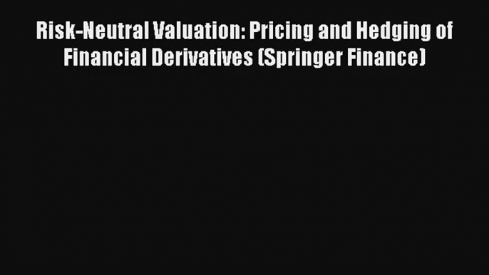 Read Risk-Neutral Valuation: Pricing and Hedging of Financial Derivatives (Springer Finance)#