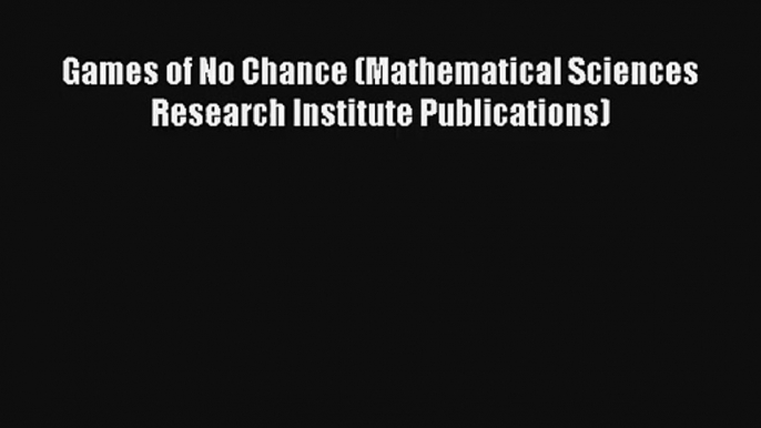 Read Games of No Chance (Mathematical Sciences Research Institute Publications)# Ebook Free