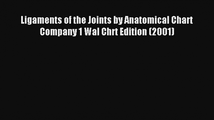 Ligaments of the Joints by Anatomical Chart Company 1 Wal Chrt Edition (2001) Download