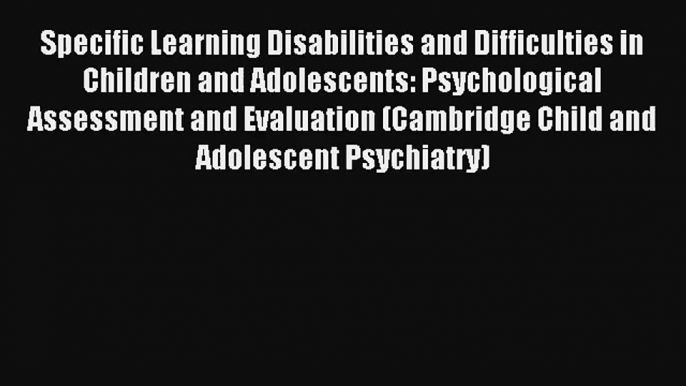 Specific Learning Disabilities and Difficulties in Children and Adolescents: Psychological