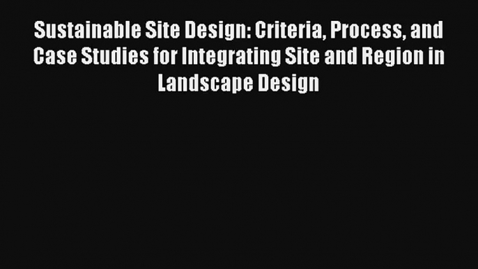 Read Sustainable Site Design: Criteria Process and Case Studies for Integrating Site and Region#