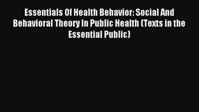 Download Essentials Of Health Behavior: Social And Behavioral Theory In Public Health (Texts