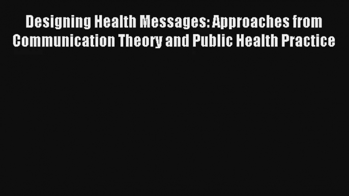 Read Designing Health Messages: Approaches from Communication Theory and Public Health Practice#