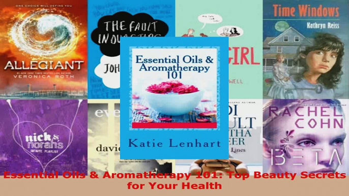 Read  Essential Oils  Aromatherapy 101 Top Beauty Secrets for Your Health EBooks Online