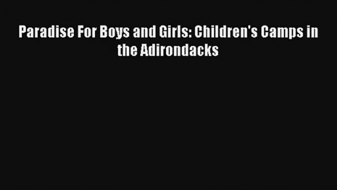 Paradise For Boys and Girls: Children's Camps in the Adirondacks Download