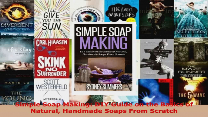 Read  Simple Soap Making DIY Guide on the Basics of Natural Handmade Soaps From Scratch Ebook Free