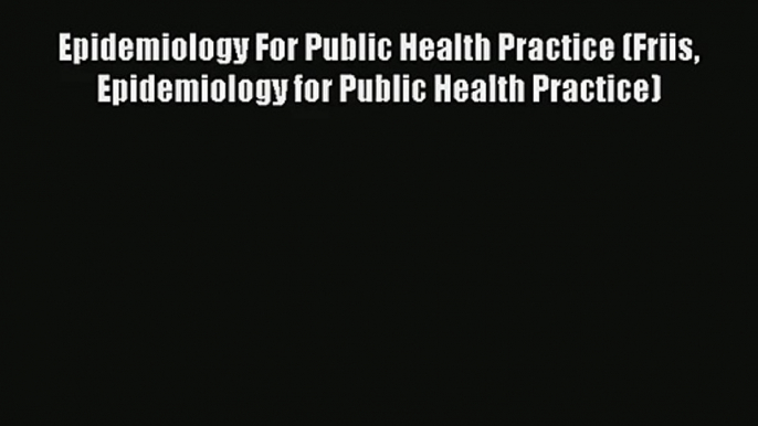 Download Epidemiology For Public Health Practice (Friis Epidemiology for Public Health Practice)#