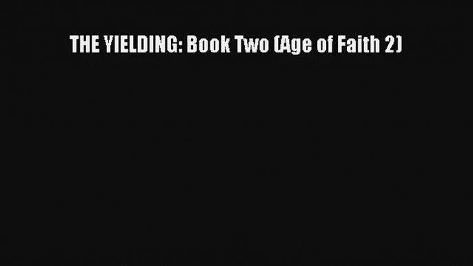 THE YIELDING: Book Two (Age of Faith 2) [Read] Full Ebook