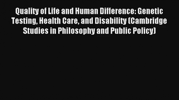 Read Quality of Life and Human Difference: Genetic Testing Health Care and Disability (Cambridge#