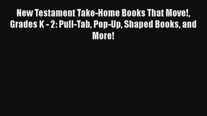 New Testament Take-Home Books That Move! Grades K - 2: Pull-Tab Pop-Up Shaped Books and More!