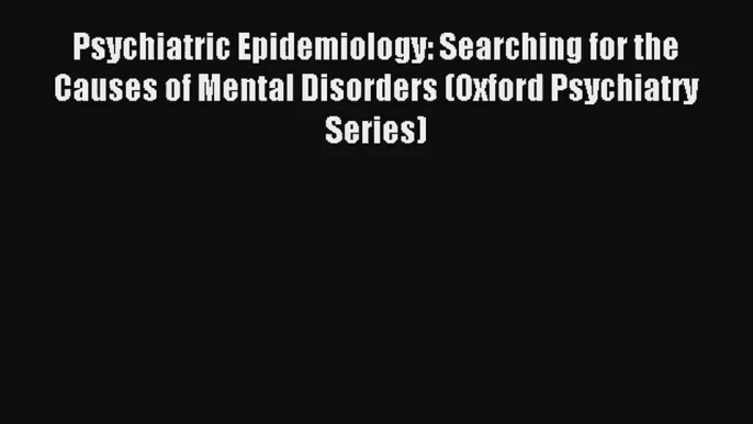 [PDF Download] Psychiatric Epidemiology: Searching for the Causes of Mental Disorders (Oxford