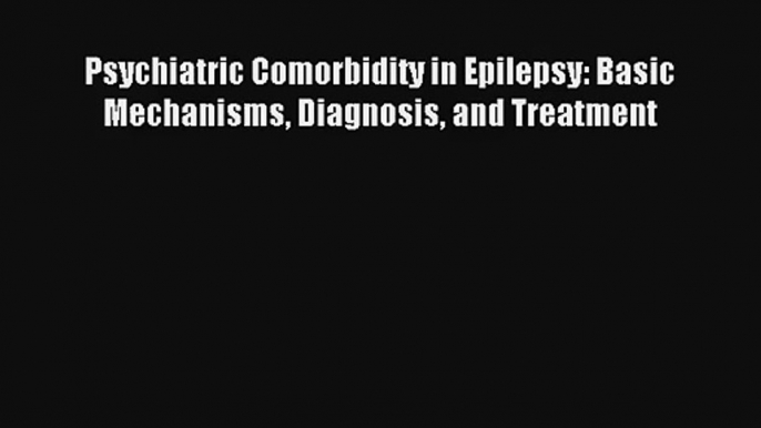 [PDF Download] Psychiatric Comorbidity in Epilepsy: Basic Mechanisms Diagnosis and Treatment